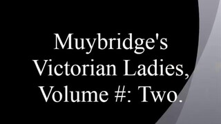 1. Muybridge’s Victorian Ladies, Volume 2. (your great-great-great grandmother was hot)